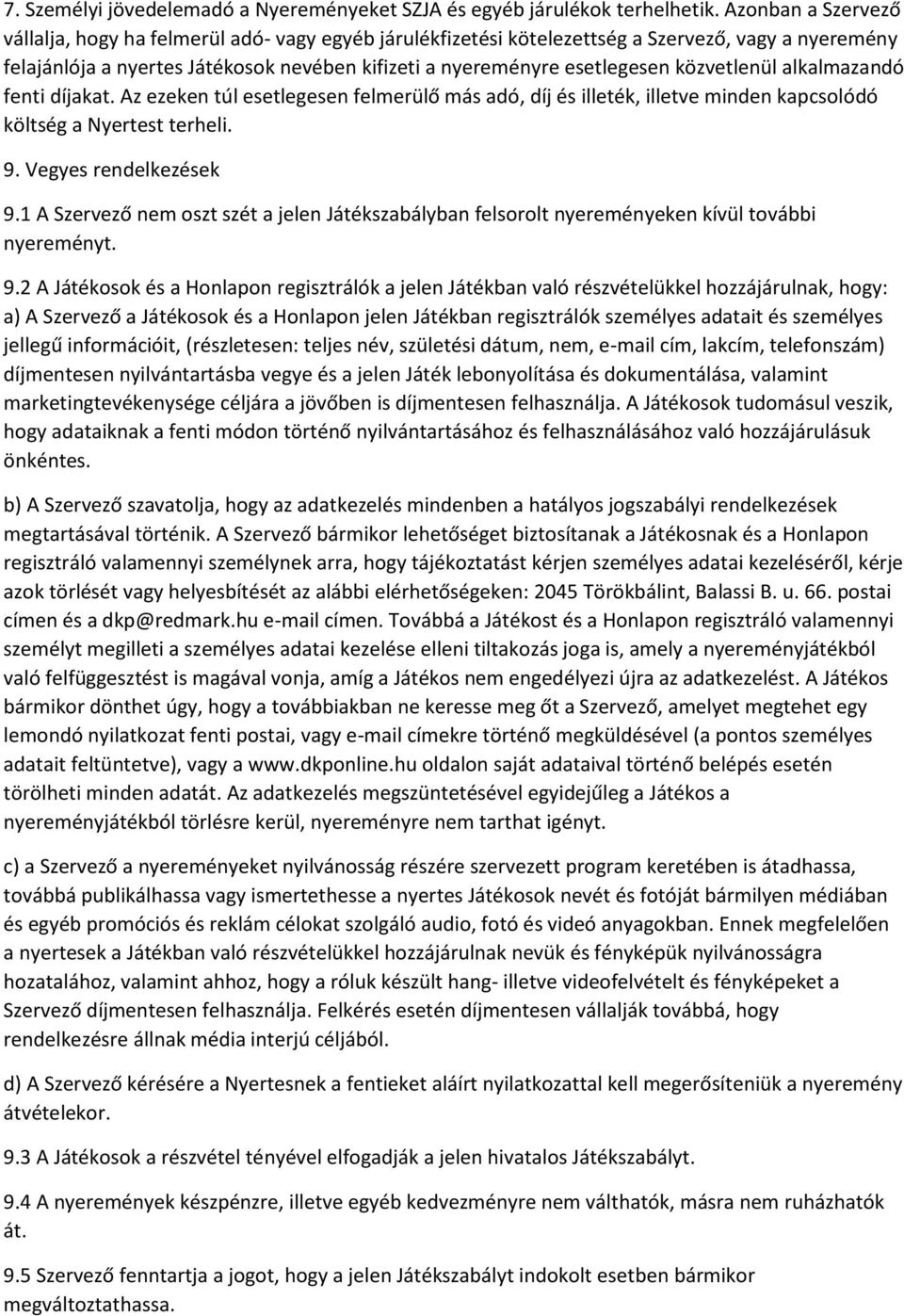 közvetlenül alkalmazandó fenti díjakat. Az ezeken túl esetlegesen felmerülő más adó, díj és illeték, illetve minden kapcsolódó költség a Nyertest terheli. 9. Vegyes rendelkezések 9.