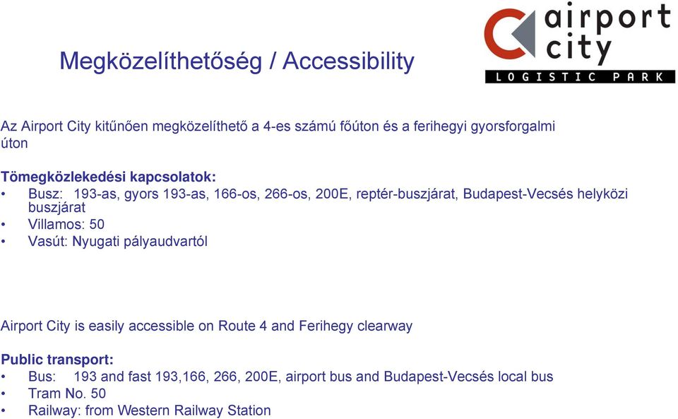 buszjárat Villamos: 50 Vasút: Nyugati pályaudvartól Airport City is easily accessible on Route 4 and Ferihegy clearway Public