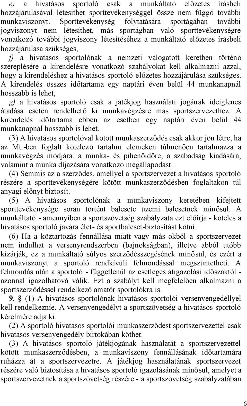 hozzájárulása szükséges, f) a hivatásos sportolónak a nemzeti válogatott keretben történő szereplésére a kirendelésre vonatkozó szabályokat kell alkalmazni azzal, hogy a kirendeléshez a hivatásos