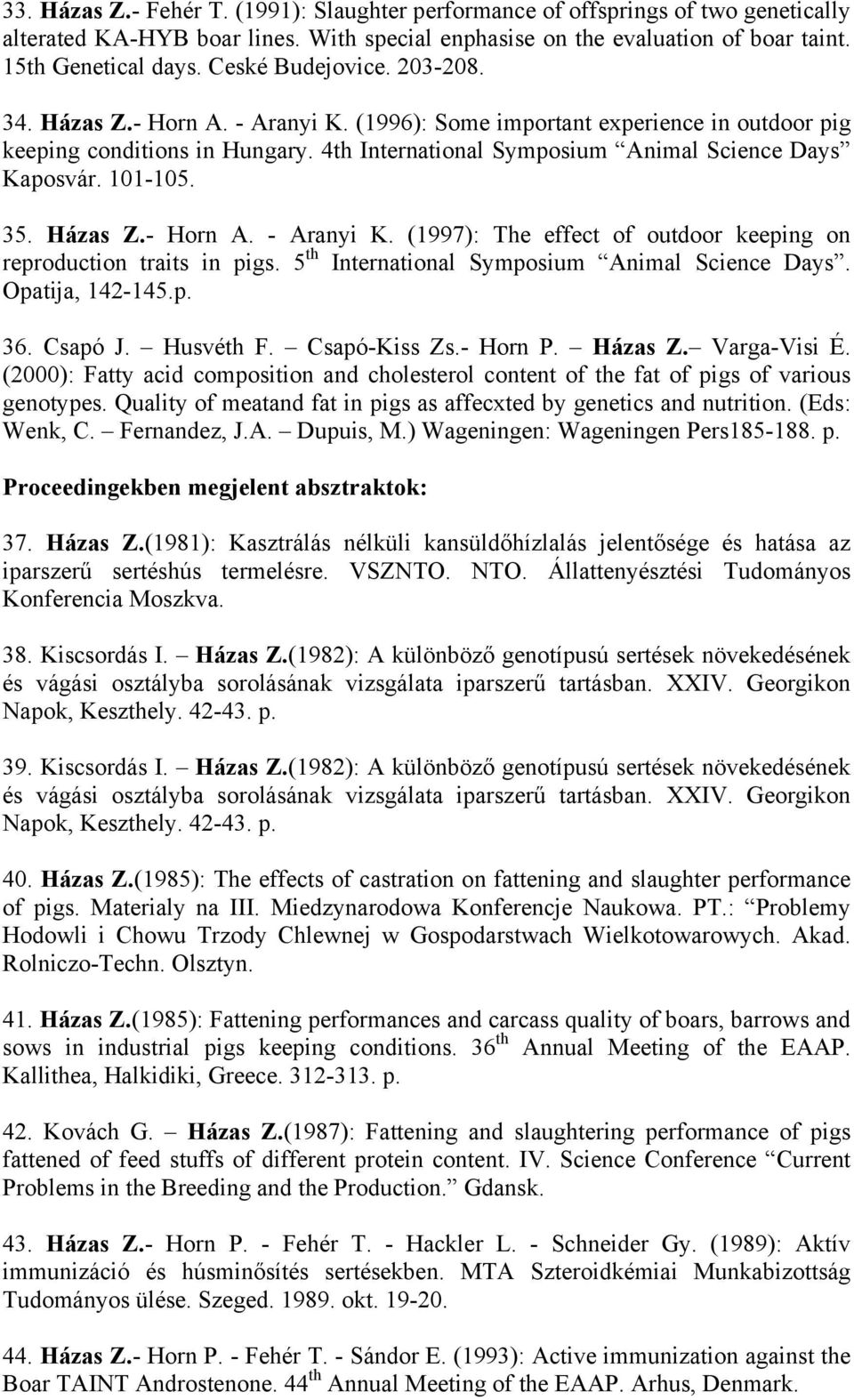 101-105. 35. Házas Z.- Horn A. - Aranyi K. (1997): The effect of outdoor keeping on reproduction traits in pigs. 5 th International Symposium Animal Science Days. Opatija, 142-145.p. 36. Csapó J.