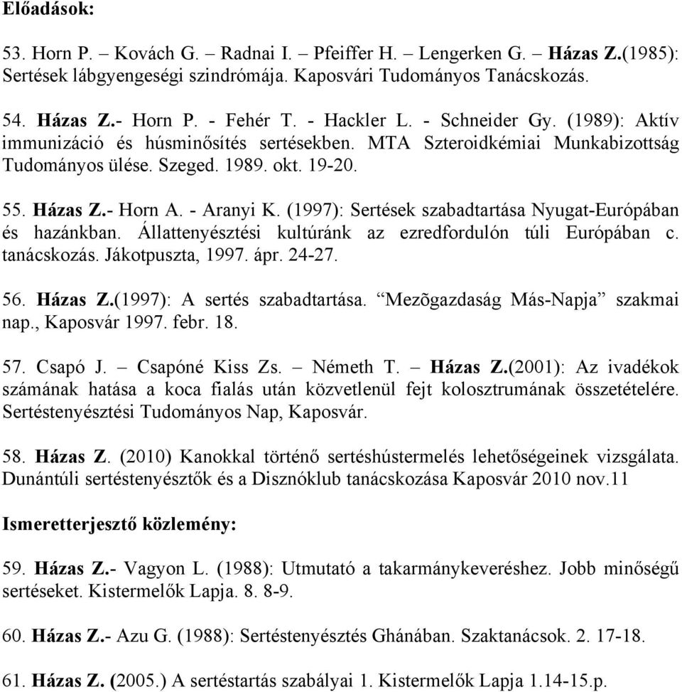 (1997): Sertések szabadtartása Nyugat-Európában és hazánkban. Állattenyésztési kultúránk az ezredfordulón túli Európában c. tanácskozás. Jákotpuszta, 1997. ápr. 24-27. 56. Házas Z.