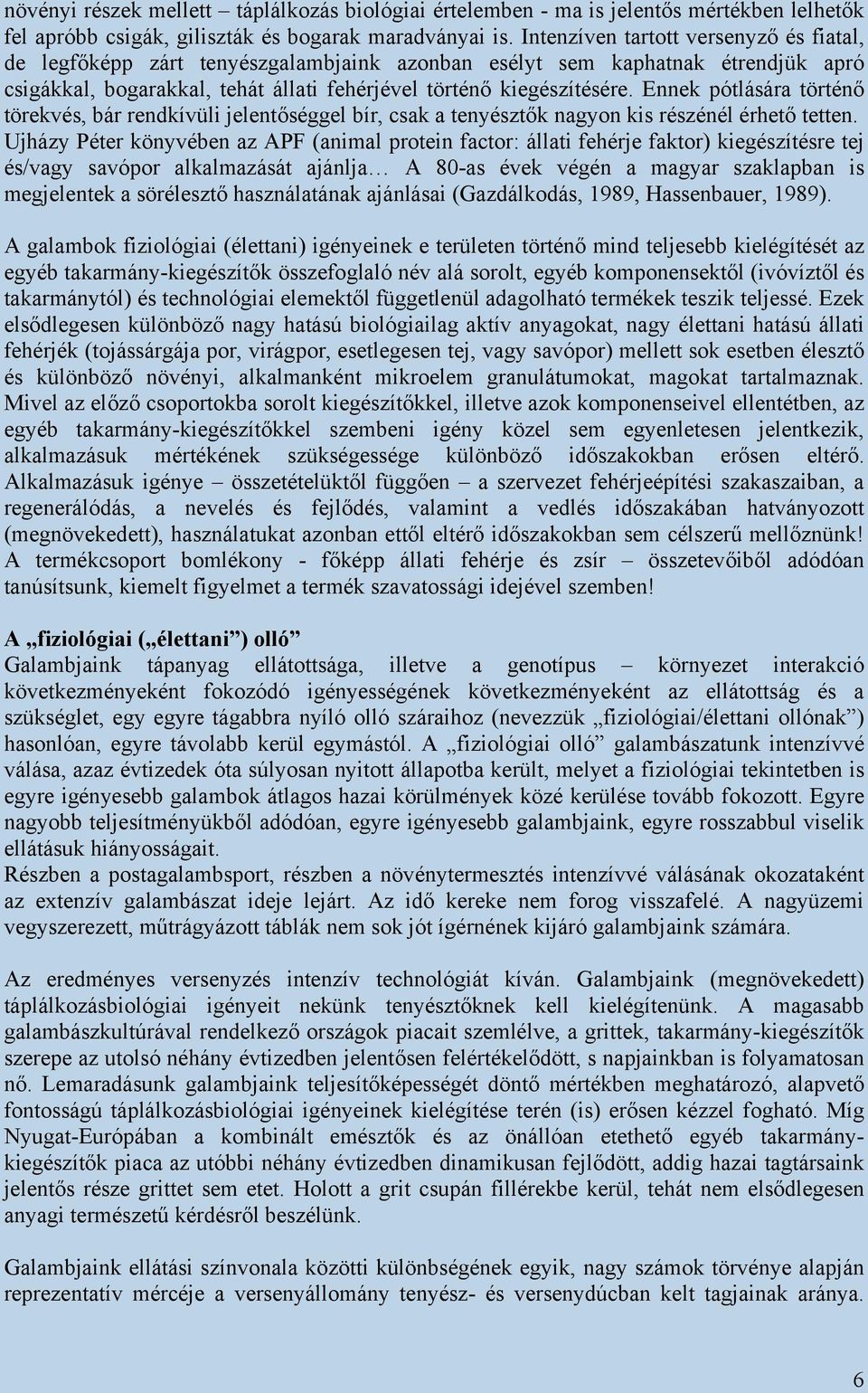 Ennek pótlására történő törekvés, bár rendkívüli jelentőséggel bír, csak a tenyésztők nagyon kis részénél érhető tetten.