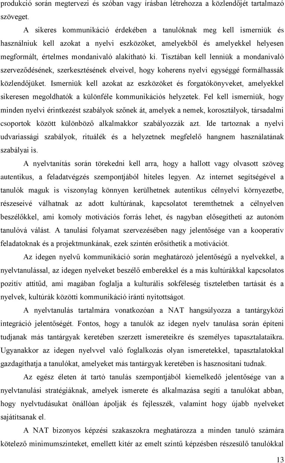 Tisztában kell lenniük a mondanivaló szerveződésének, szerkesztésének elveivel, hogy koherens nyelvi egységgé formálhassák közlendőjüket.