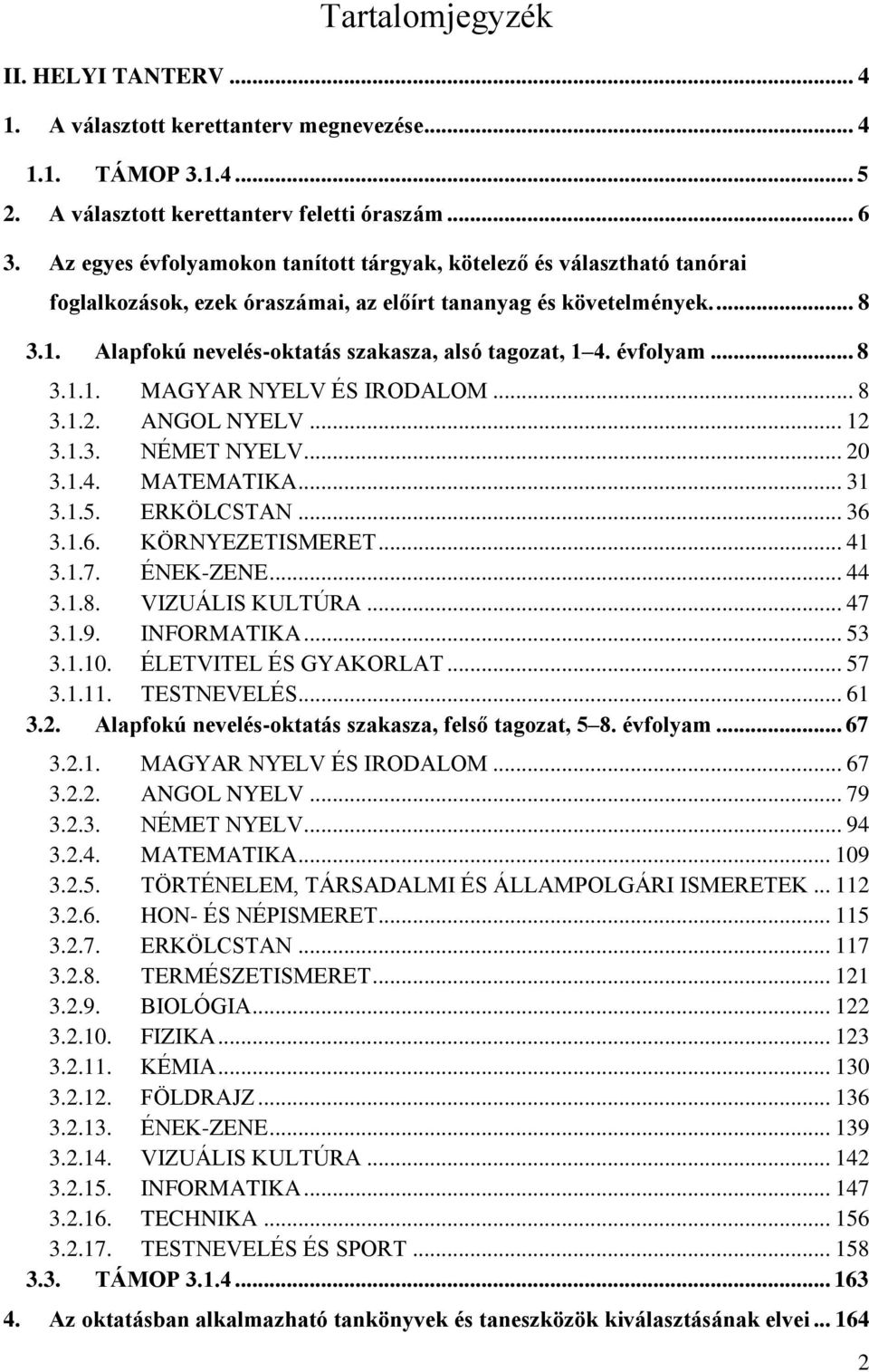 Alapfokú nevelés-oktatás szakasza, alsó tagozat, 1 4. évfolyam... 8 3.1.1. MAGYAR NYELV ÉS IRODALOM... 8 3.1.2. ANGOL NYELV... 12 3.1.3. NÉMET NYELV... 20 3.1.4. MATEMATIKA... 31 3.1.5. ERKÖLCSTAN.