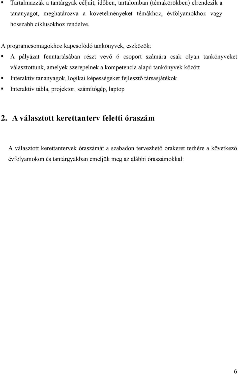 A programcsomagokhoz kapcsolódó tankönyvek, eszközök: A pályázat fenntartásában részt vevő 6 csoport számára csak olyan tankönyveket választottunk, amelyek szerepelnek a