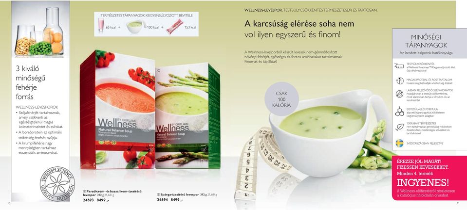 Paradicsom- és bazsalikom-ízesítésű levespor 392 g 21,68/ g 24693 8499,- TERMÉSZETES TÁPANYAGOK KIEGYENSÚLYOZOTT BEVITELE A karcsúság elérése soha nem 65 kcal + 100 kcal + 153 kcal vol ilyen egyszerű