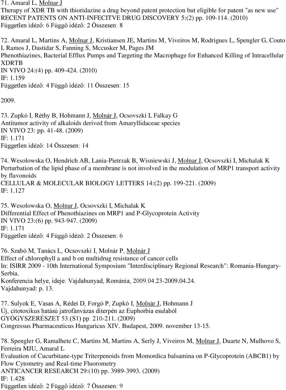Amaral L, Martins A, Molnar J, Kristiansen JE, Martins M, Viveiros M, Rodrigues L, Spengler G, Couto I, Ramos J, Dastidar S, Fanning S, Mccusker M, Pages JM Phenothiazines, Bacterial Efflux Pumps and