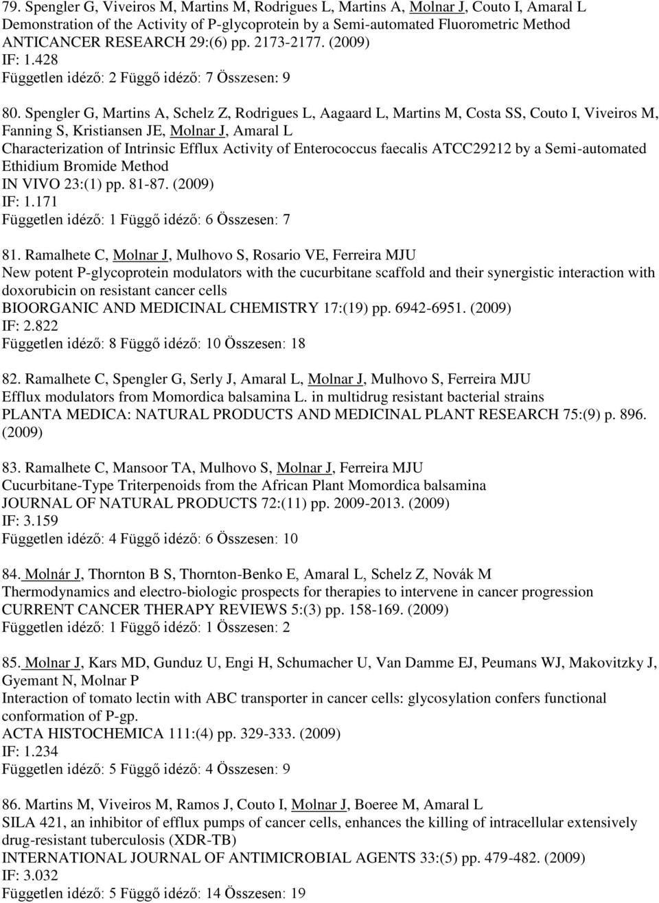 Spengler G, Martins A, Schelz Z, Rodrigues L, Aagaard L, Martins M, Costa SS, Couto I, Viveiros M, Fanning S, Kristiansen JE, Molnar J, Amaral L Characterization of Intrinsic Efflux Activity of