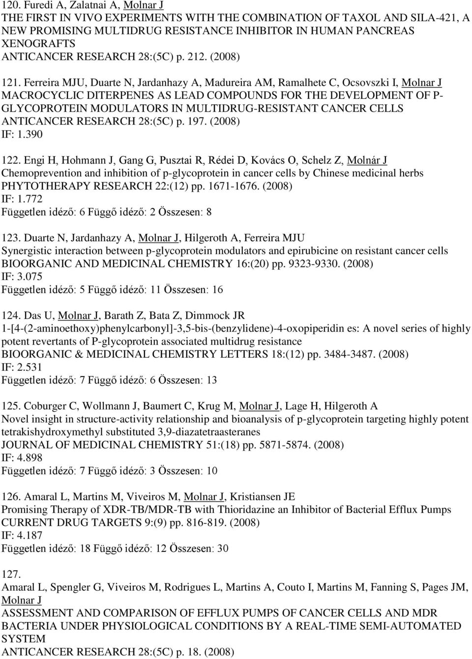Ferreira MJU, Duarte N, Jardanhazy A, Madureira AM, Ramalhete C, Ocsovszki I, Molnar J MACROCYCLIC DITERPENES AS LEAD COMPOUNDS FOR THE DEVELOPMENT OF P- GLYCOPROTEIN MODULATORS IN