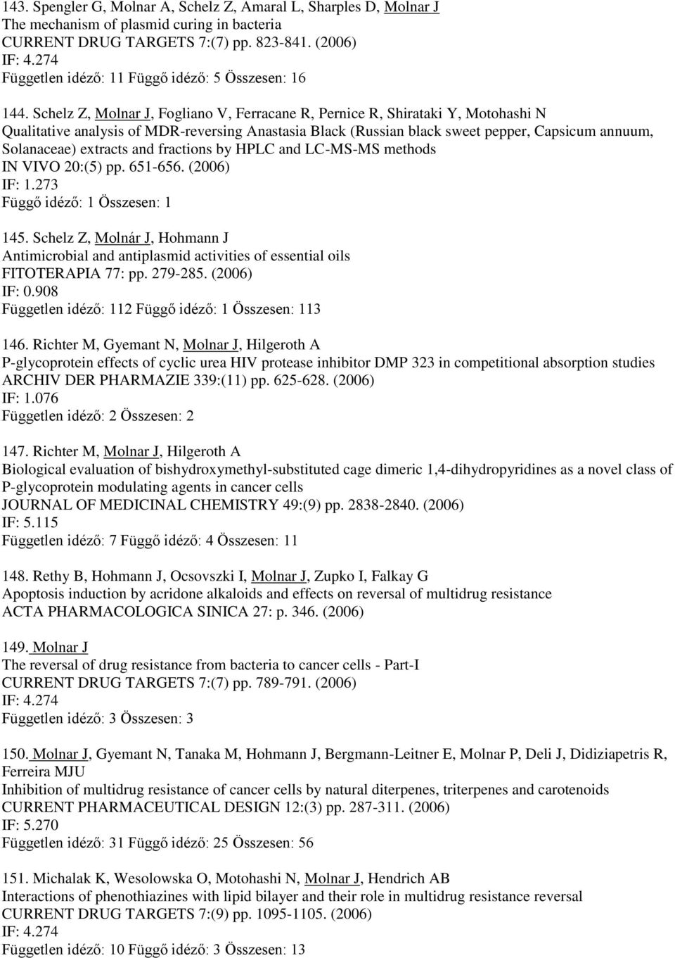 Schelz Z, Molnar J, Fogliano V, Ferracane R, Pernice R, Shirataki Y, Motohashi N Qualitative analysis of MDR-reversing Anastasia Black (Russian black sweet pepper, Capsicum annuum, Solanaceae)