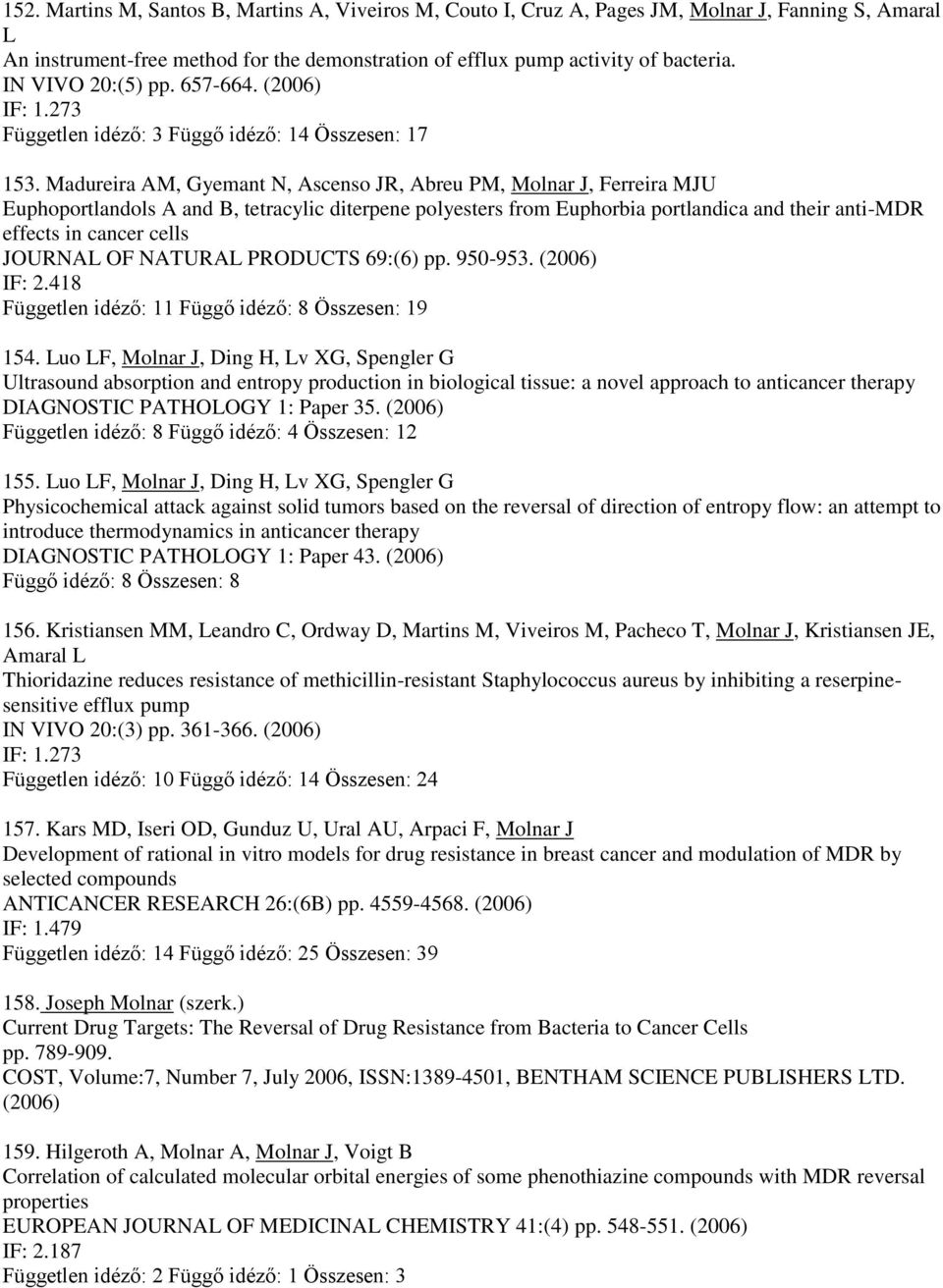 Madureira AM, Gyemant N, Ascenso JR, Abreu PM, Molnar J, Ferreira MJU Euphoportlandols A and B, tetracylic diterpene polyesters from Euphorbia portlandica and their anti-mdr effects in cancer cells