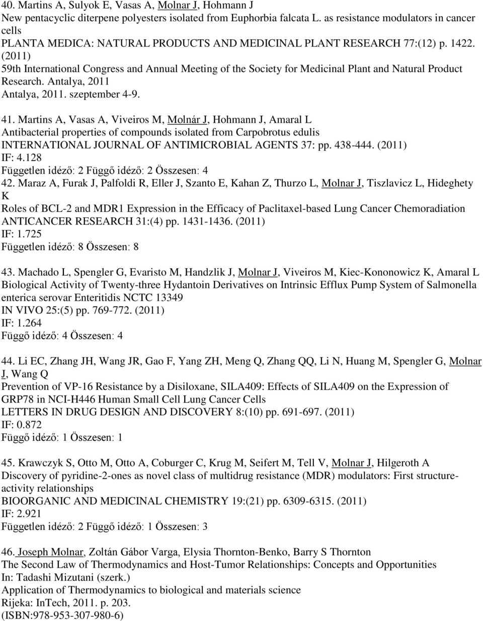 (2011) 59th International Congress and Annual Meeting of the Society for Medicinal Plant and Natural Product Research. Antalya, 2011 Antalya, 2011. szeptember 4-9. 41.