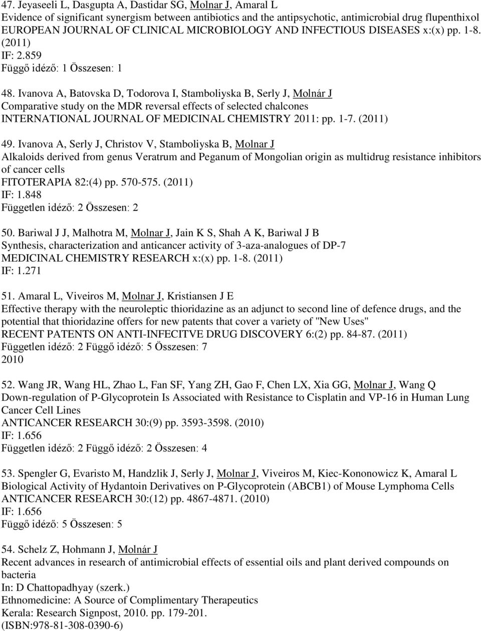 Ivanova A, Batovska D, Todorova I, Stamboliyska B, Serly J, Molnár J Comparative study on the MDR reversal effects of selected chalcones INTERNATIONAL JOURNAL OF MEDICINAL CHEMISTRY 2011: pp. 1-7.