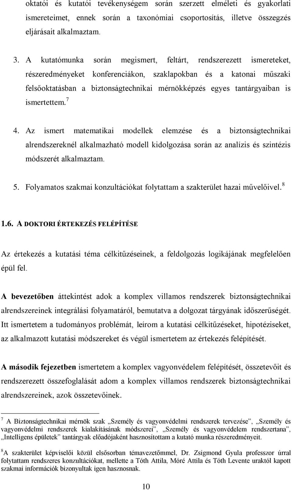tantárgyaiban is ismertettem. 7 4. Az ismert matematikai modellek elemzése és a biztonságtechnikai alrendszereknél alkalmazható modell kidolgozása során az analízis és szintézis módszerét alkalmaztam.