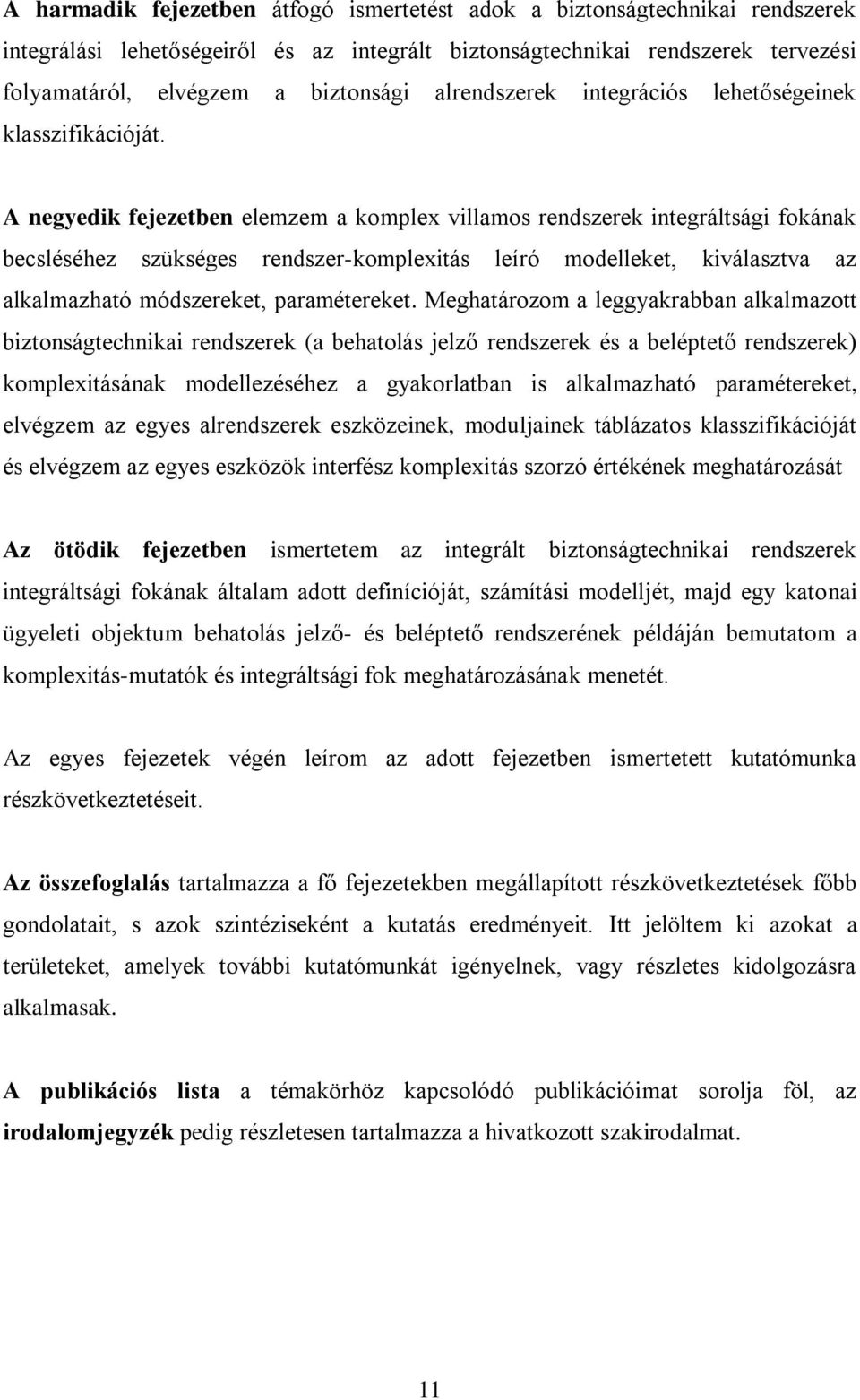 A negyedik fejezetben elemzem a komplex villamos rendszerek integráltsági fokának becsléséhez szükséges rendszer-komplexitás leíró modelleket, kiválasztva az alkalmazható módszereket, paramétereket.