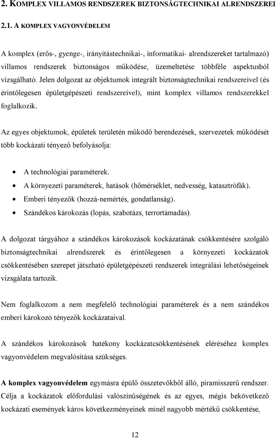 vizsgálható. Jelen dolgozat az objektumok integrált biztonságtechnikai rendszereivel (és érintőlegesen épületgépészeti rendszereivel), mint komplex villamos rendszerekkel foglalkozik.