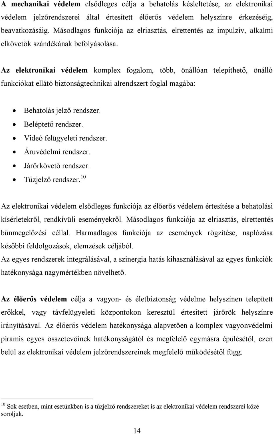 Az elektronikai védelem komplex fogalom, több, önállóan telepíthető, önálló funkciókat ellátó biztonságtechnikai alrendszert foglal magába: Behatolás jelző rendszer. Beléptető rendszer.