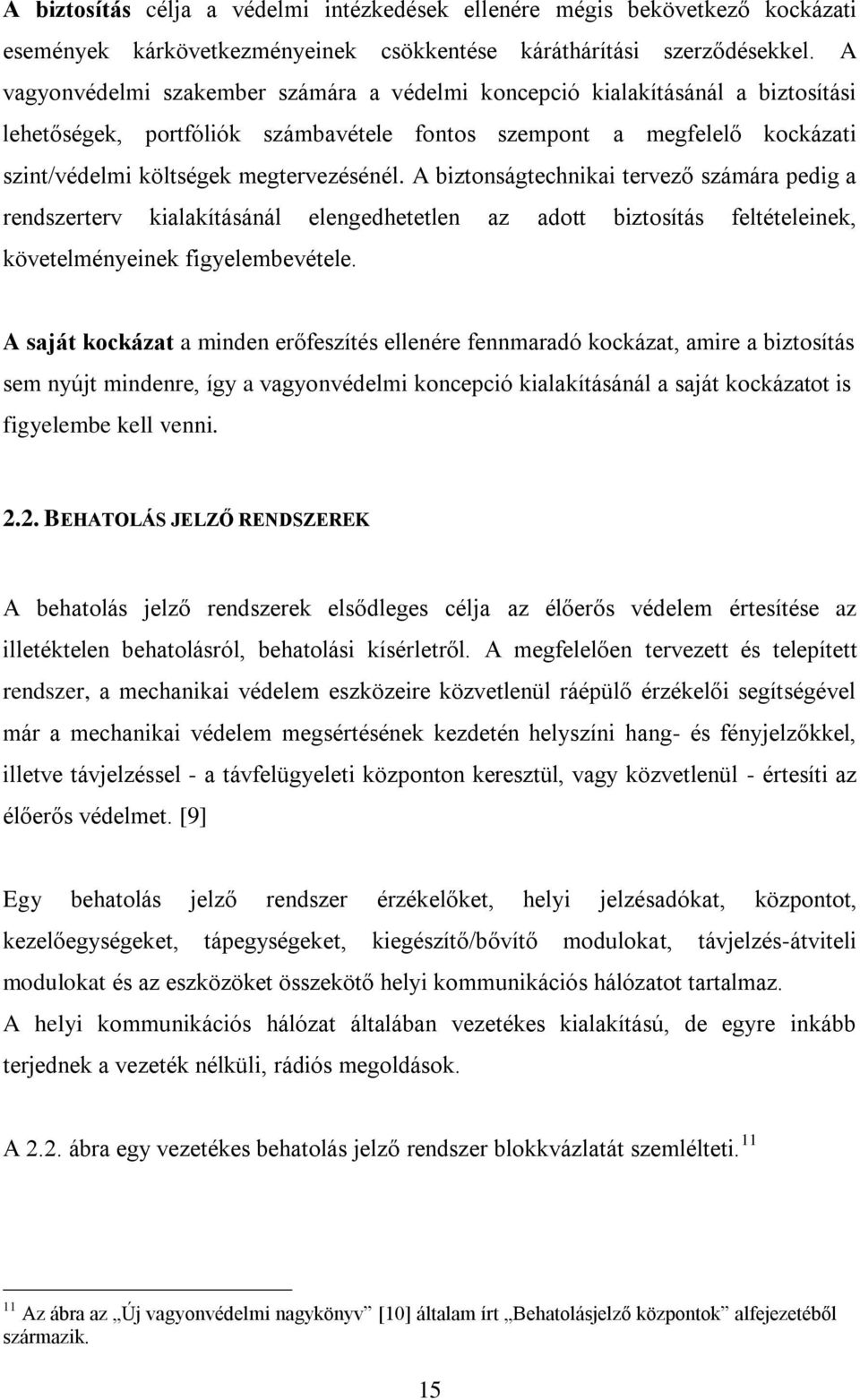 A biztonságtechnikai tervező számára pedig a rendszerterv kialakításánál elengedhetetlen az adott biztosítás feltételeinek, követelményeinek figyelembevétele.
