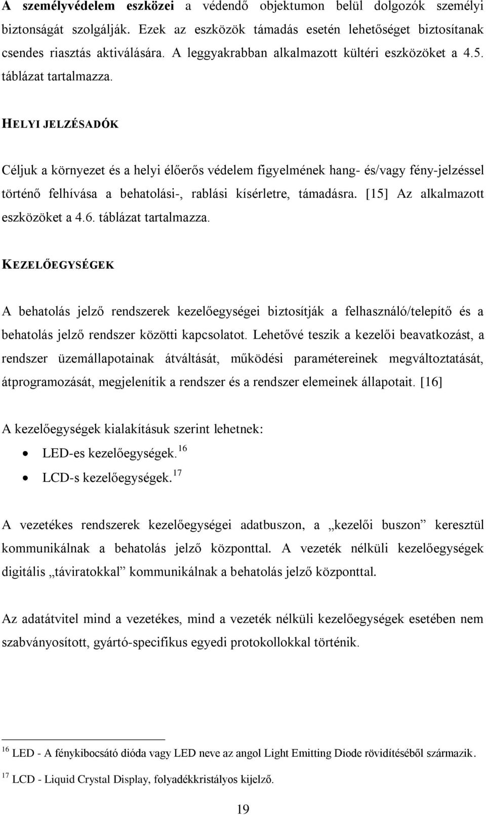 HELYI JELZÉSADÓK Céljuk a környezet és a helyi élőerős védelem figyelmének hang- és/vagy fény-jelzéssel történő felhívása a behatolási-, rablási kísérletre, támadásra.