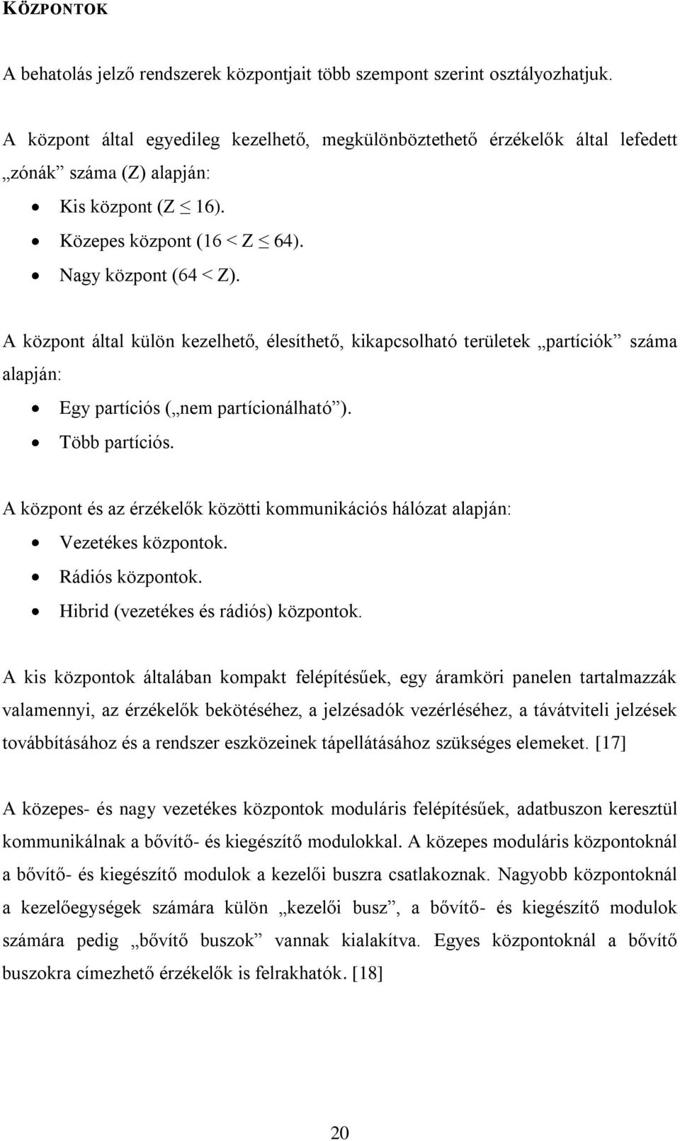 A központ által külön kezelhető, élesíthető, kikapcsolható területek partíciók száma alapján: Egy partíciós ( nem partícionálható ). Több partíciós.