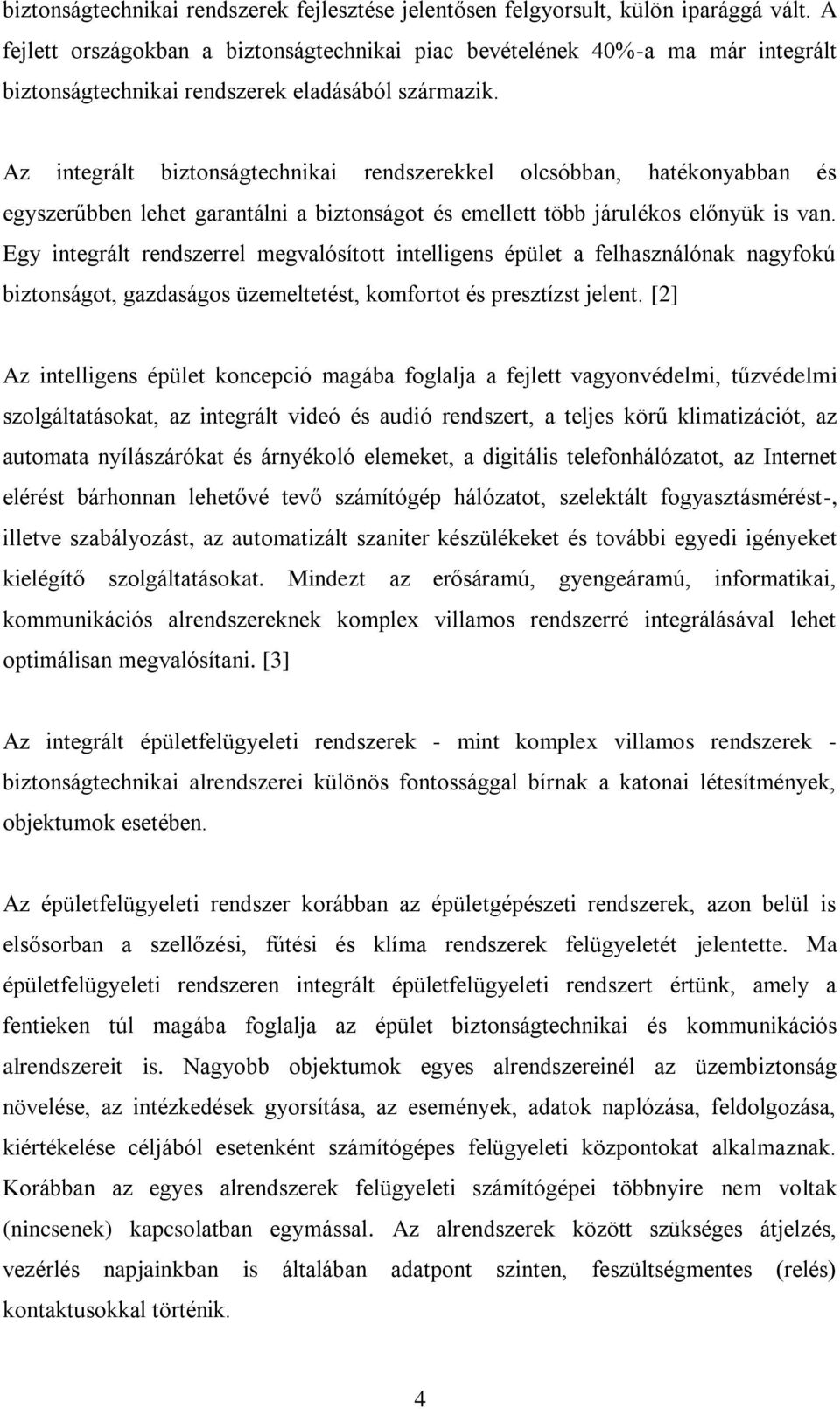Az integrált biztonságtechnikai rendszerekkel olcsóbban, hatékonyabban és egyszerűbben lehet garantálni a biztonságot és emellett több járulékos előnyük is van.