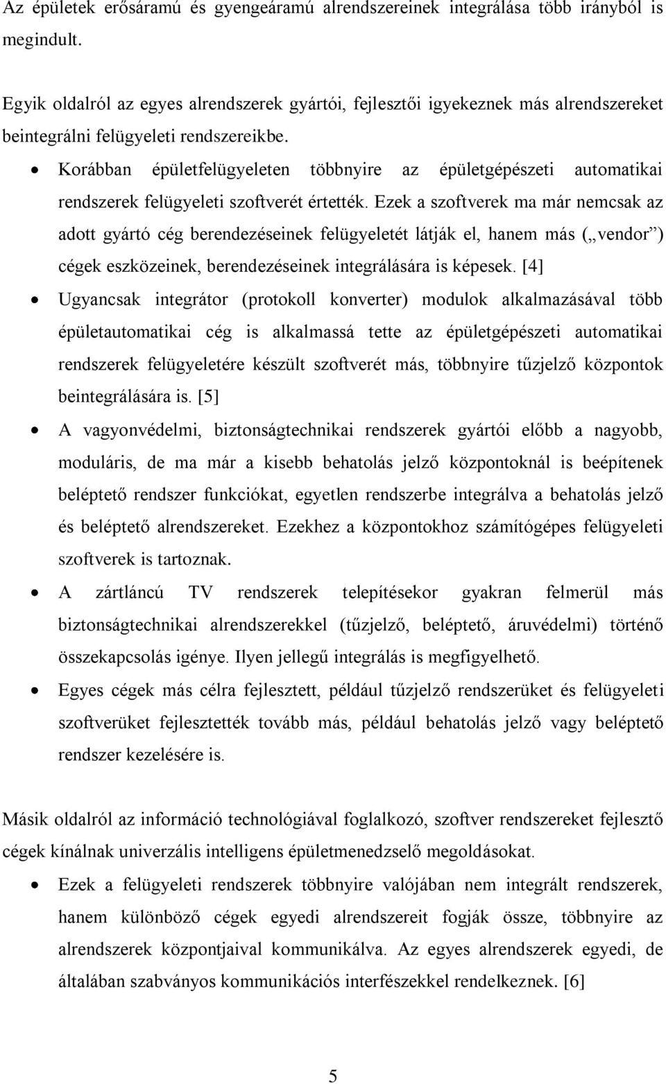 Korábban épületfelügyeleten többnyire az épületgépészeti automatikai rendszerek felügyeleti szoftverét értették.