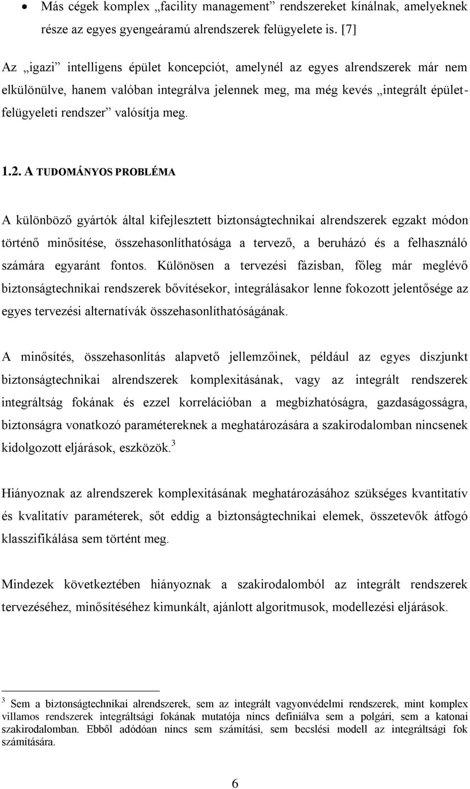 1.2. A TUDOMÁNYOS PROBLÉMA A különböző gyártók által kifejlesztett biztonságtechnikai alrendszerek egzakt módon történő minősítése, összehasonlíthatósága a tervező, a beruházó és a felhasználó