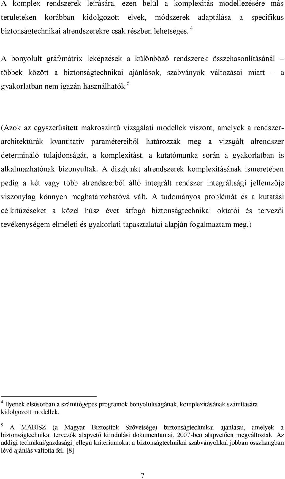 4 A bonyolult gráf/mátrix leképzések a különböző rendszerek összehasonlításánál többek között a biztonságtechnikai ajánlások, szabványok változásai miatt a gyakorlatban nem igazán használhatók.