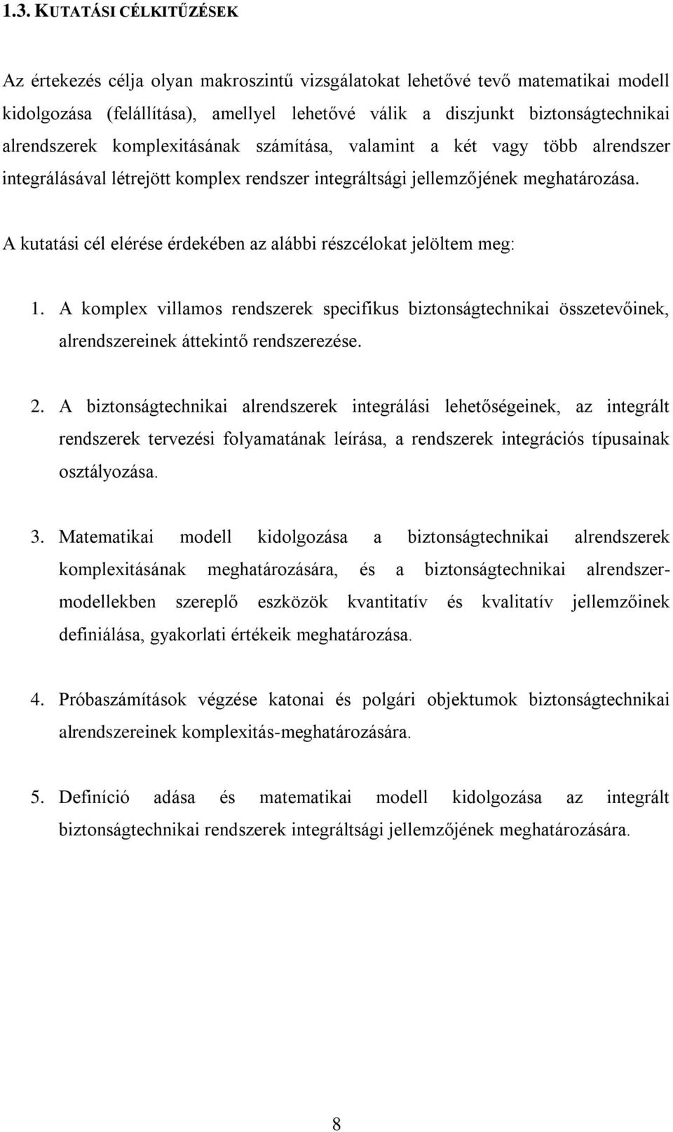 A kutatási cél elérése érdekében az alábbi részcélokat jelöltem meg: 1. A komplex villamos rendszerek specifikus biztonságtechnikai összetevőinek, alrendszereinek áttekintő rendszerezése. 2.