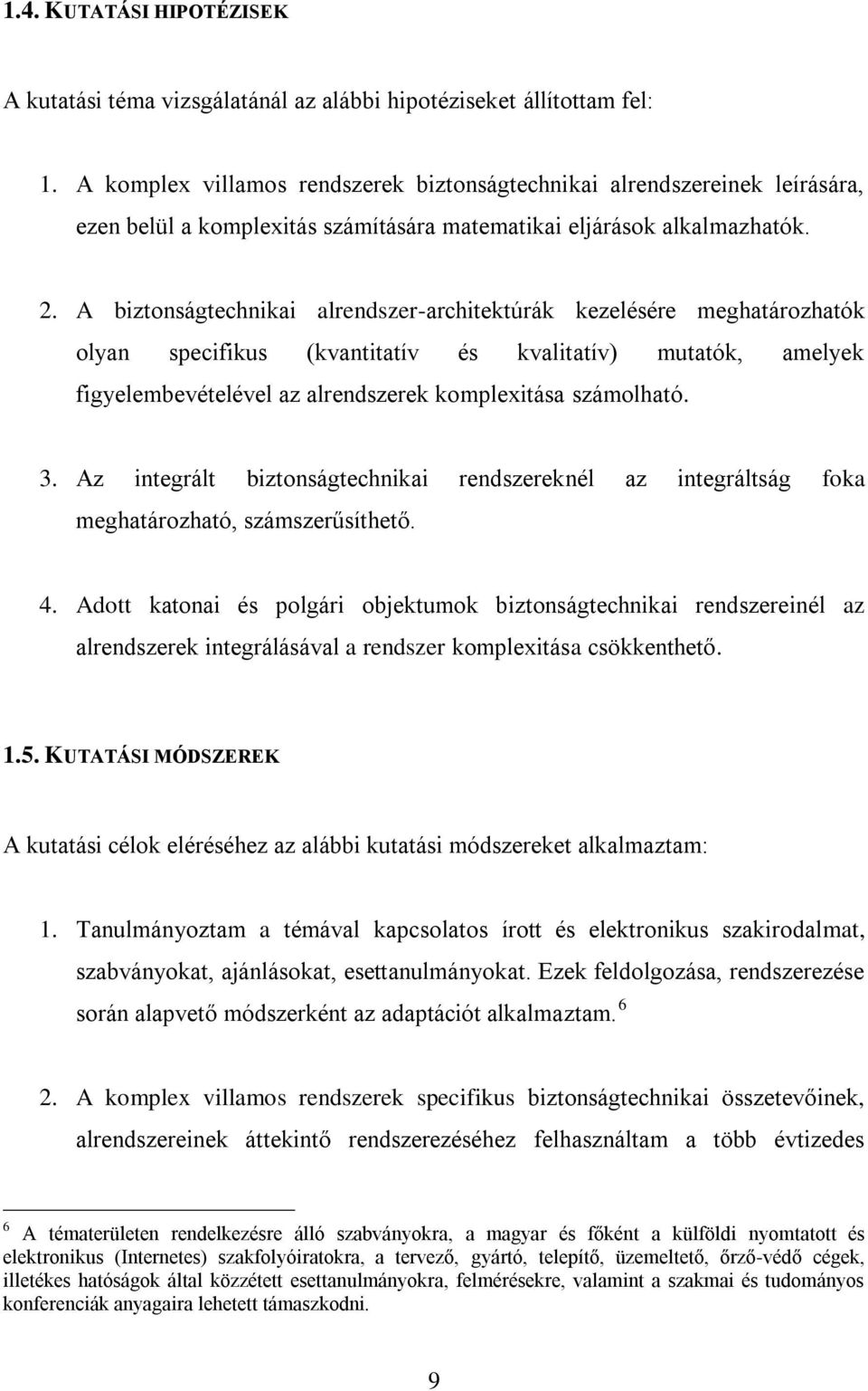 A biztonságtechnikai alrendszer-architektúrák kezelésére meghatározhatók olyan specifikus (kvantitatív és kvalitatív) mutatók, amelyek figyelembevételével az alrendszerek komplexitása számolható. 3.