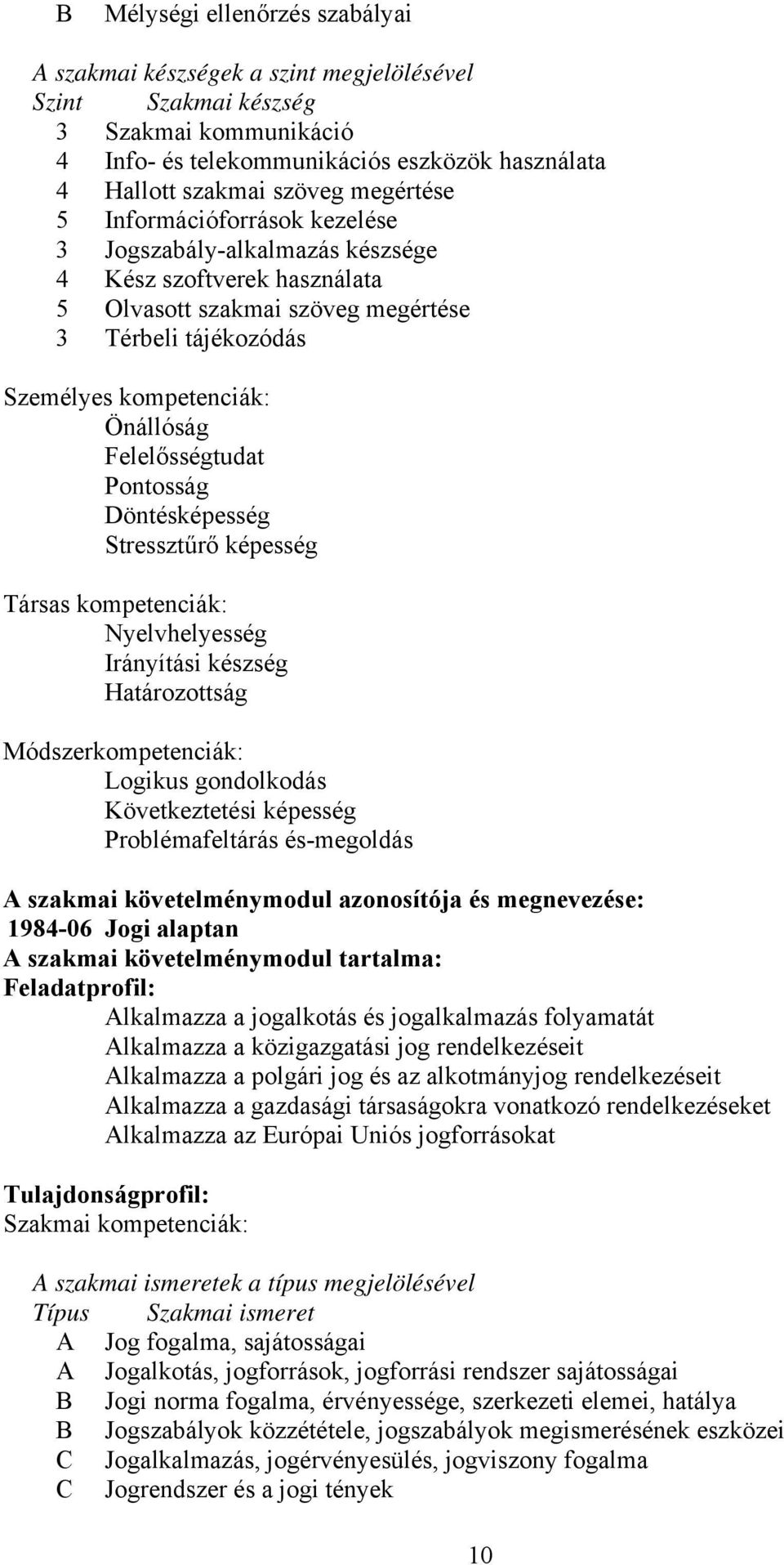 Felelősségtudat Pontosság Döntésképesség Stressztűrő képesség Társas kompetenciák: Nyelvhelyesség Irányítási készség Határozottság Módszerkompetenciák: Logikus gondolkodás Következtetési képesség