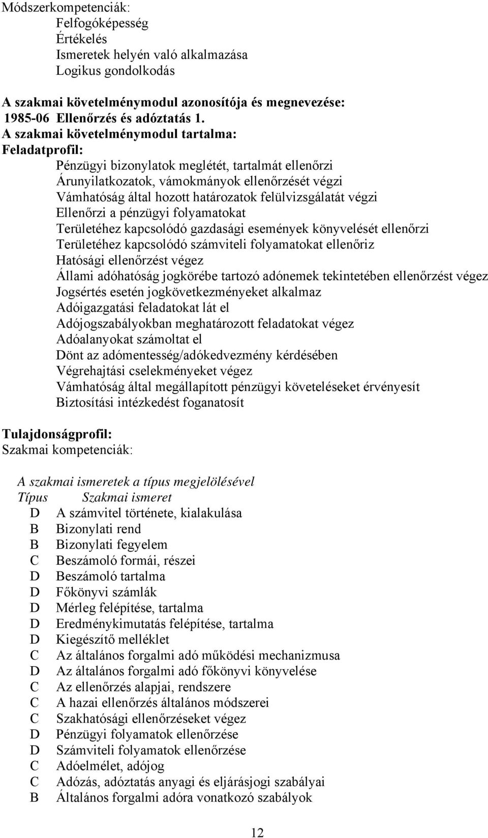 felülvizsgálatát végzi Ellenőrzi a pénzügyi folyamatokat Területéhez kapcsolódó gazdasági események könyvelését ellenőrzi Területéhez kapcsolódó számviteli folyamatokat ellenőriz Hatósági ellenőrzést