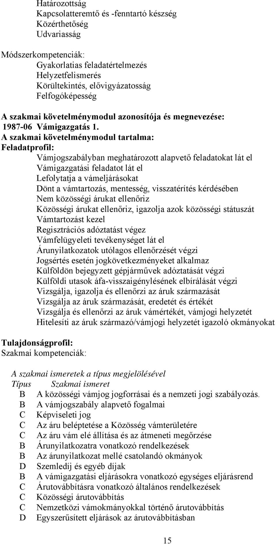 A szakmai követelménymodul tartalma: Feladatprofil: Vámjogszabályban meghatározott alapvető feladatokat lát el Vámigazgatási feladatot lát el Lefolytatja a vámeljárásokat Dönt a vámtartozás,