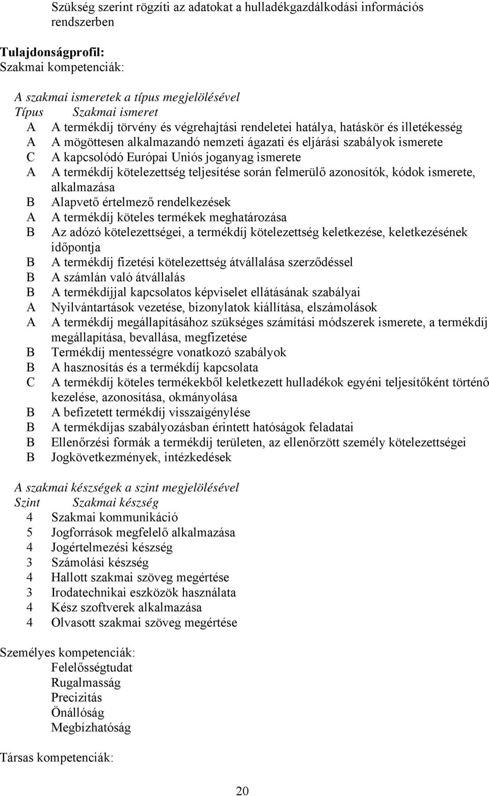 A A termékdíj kötelezettség teljesítése során felmerülő azonosítók, kódok ismerete, alkalmazása Alapvető értelmező rendelkezések A A termékdíj köteles termékek meghatározása Az adózó kötelezettségei,