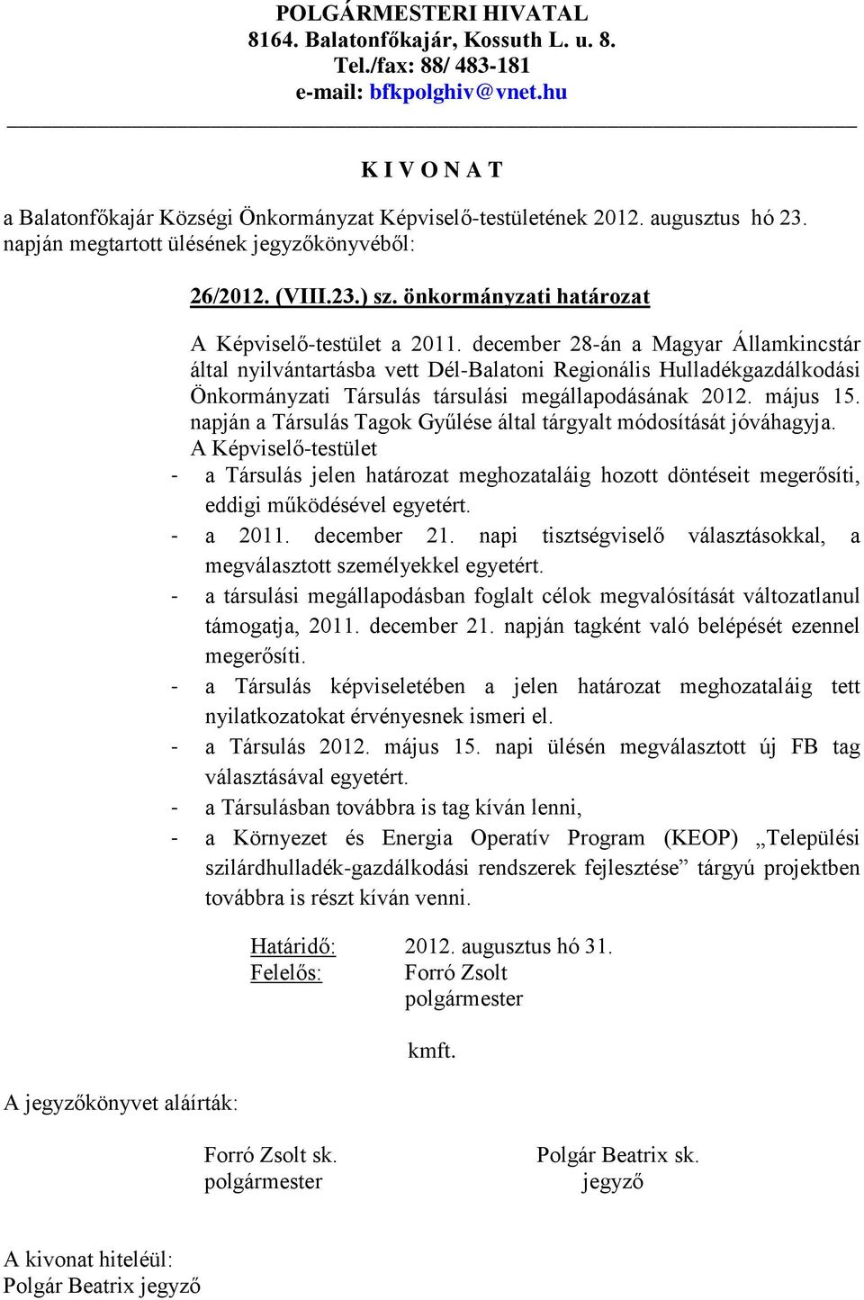 napján a Társulás Tagok Gyűlése által tárgyalt módosítását jóváhagyja. A Képviselő-testület - a Társulás jelen határozat meghozataláig hozott döntéseit megerősíti, eddigi működésével egyetért.