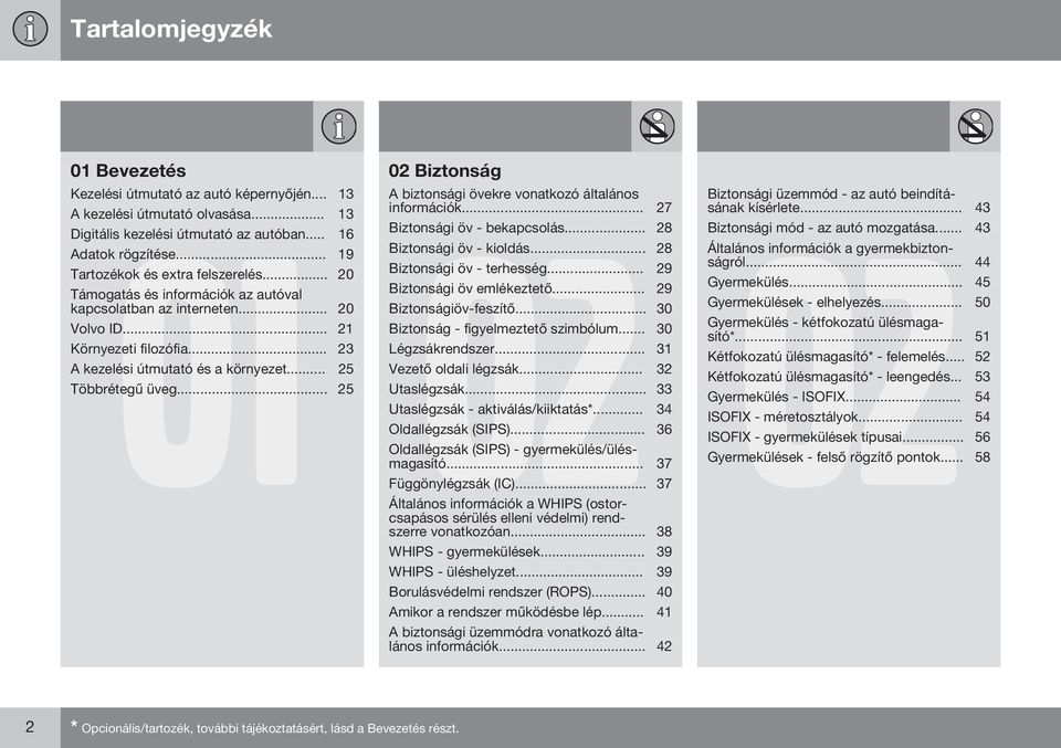 .. 20 Biztonsági öv - terhesség... 29 Támogatás és információk az autóval Biztonsági öv emlékeztető... 29 kapcsolatban az interneten... 20 Biztonságiöv-feszítő... 30 Volvo ID.