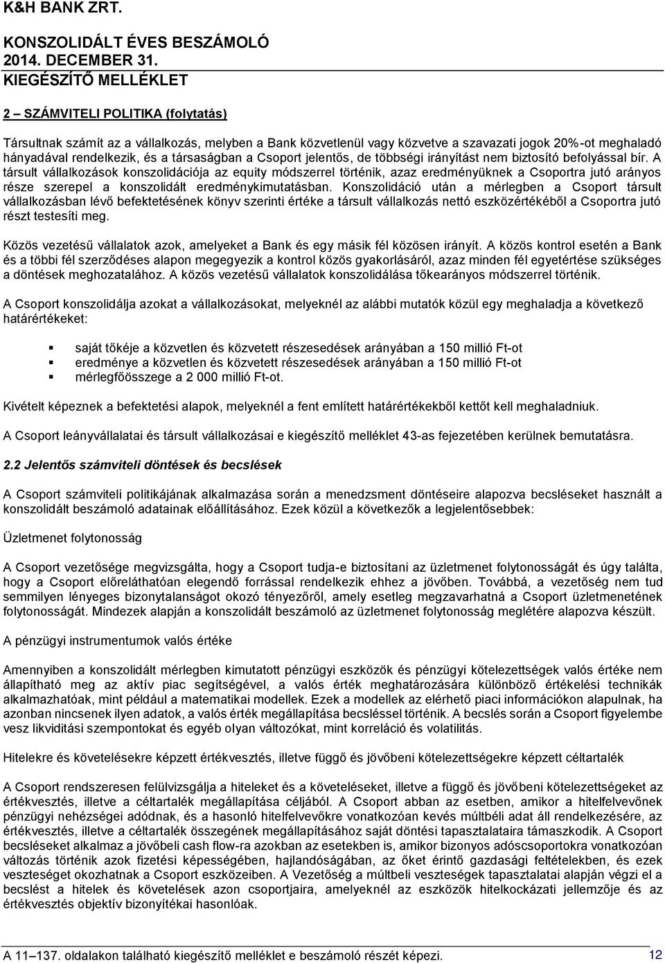 A társult vállalkozások konszolidációja az equity módszerrel történik, azaz eredményüknek a Csoportra jutó arányos része szerepel a konszolidált eredménykimutatásban.