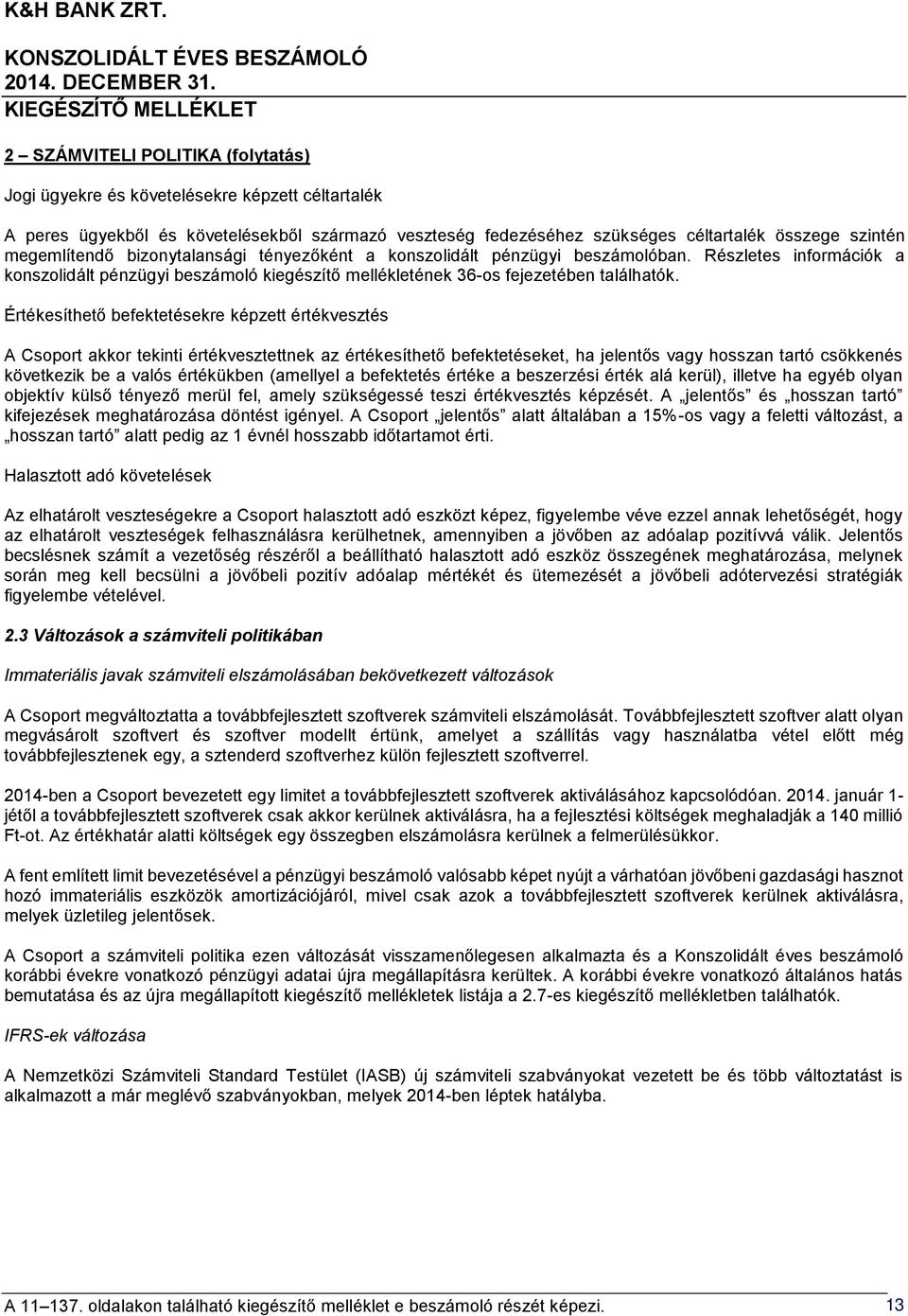 Értékesíthető befektetésekre képzett értékvesztés A Csoport akkor tekinti értékvesztettnek az értékesíthető befektetéseket, ha jelentős vagy hosszan tartó csökkenés következik be a valós értékükben
