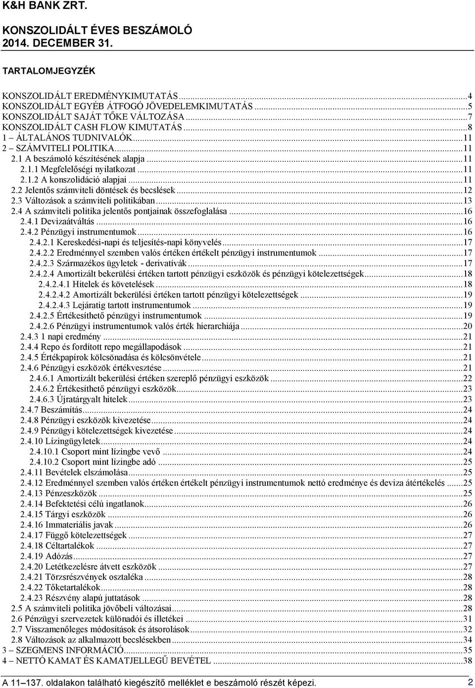 .. 12 2.3 Változások a számviteli politikában... 13 2.4 A számviteli politika jelentős pontjainak összefoglalása... 16 2.4.1 Devizaátváltás... 16 2.4.2 Pénzügyi instrumentumok... 16 2.4.2.1 Kereskedési-napi és teljesítés-napi könyvelés.