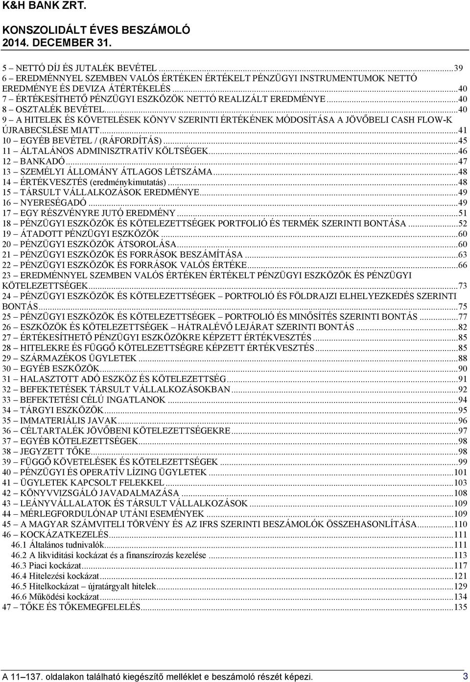 .. 41 10 EGYÉB BEVÉTEL / (RÁFORDÍTÁS)... 45 11 ÁLTALÁNOS ADMINISZTRATÍV KÖLTSÉGEK... 46 12 BANKADÓ... 47 13 SZEMÉLYI ÁLLOMÁNY ÁTLAGOS LÉTSZÁMA... 48 14 ÉRTÉKVESZTÉS (eredménykimutatás).