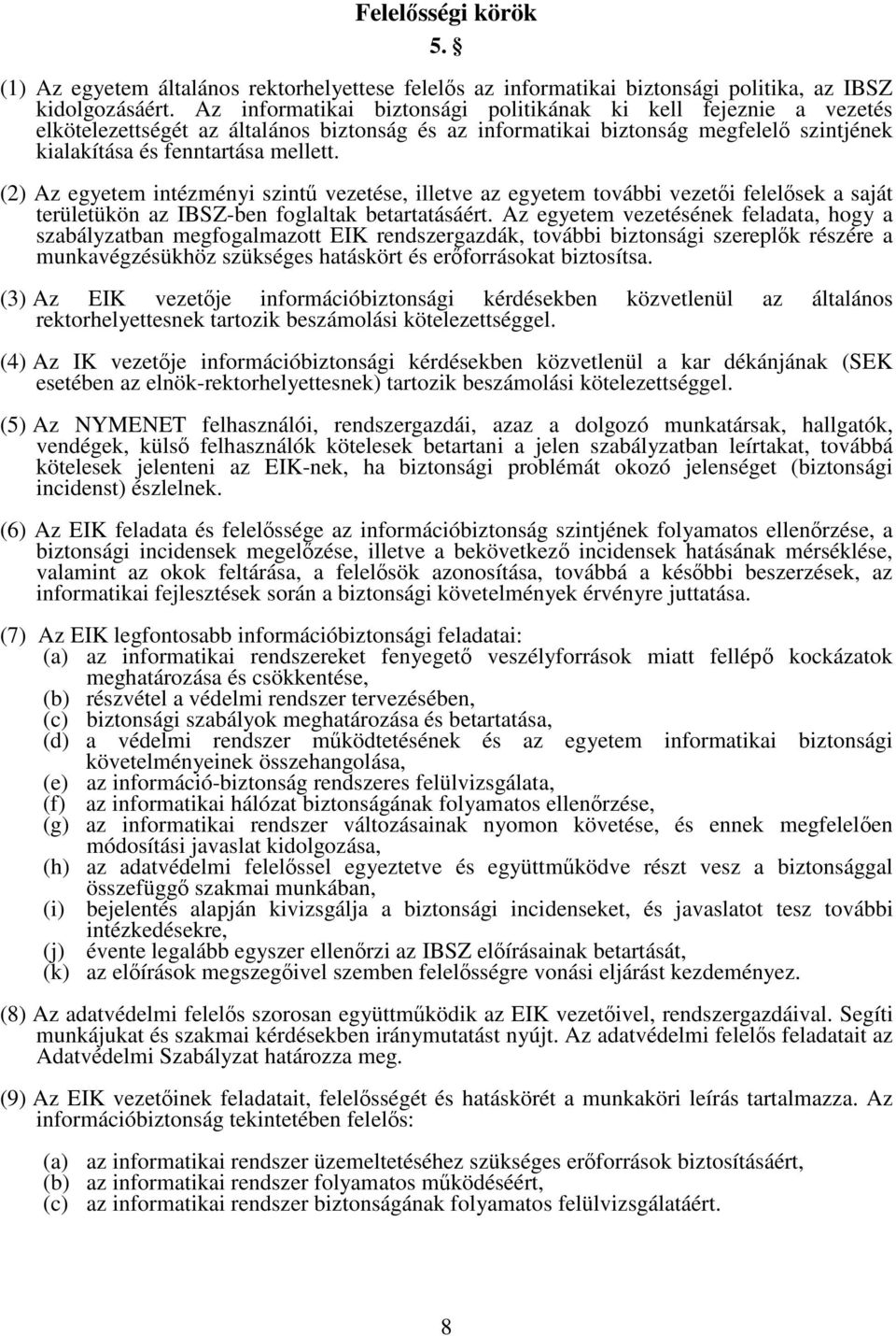 (2) Az egyetem intézményi szint vezetése, illetve az egyetem további vezeti felelsek a saját területükön az IBSZ-ben foglaltak betartatásáért.