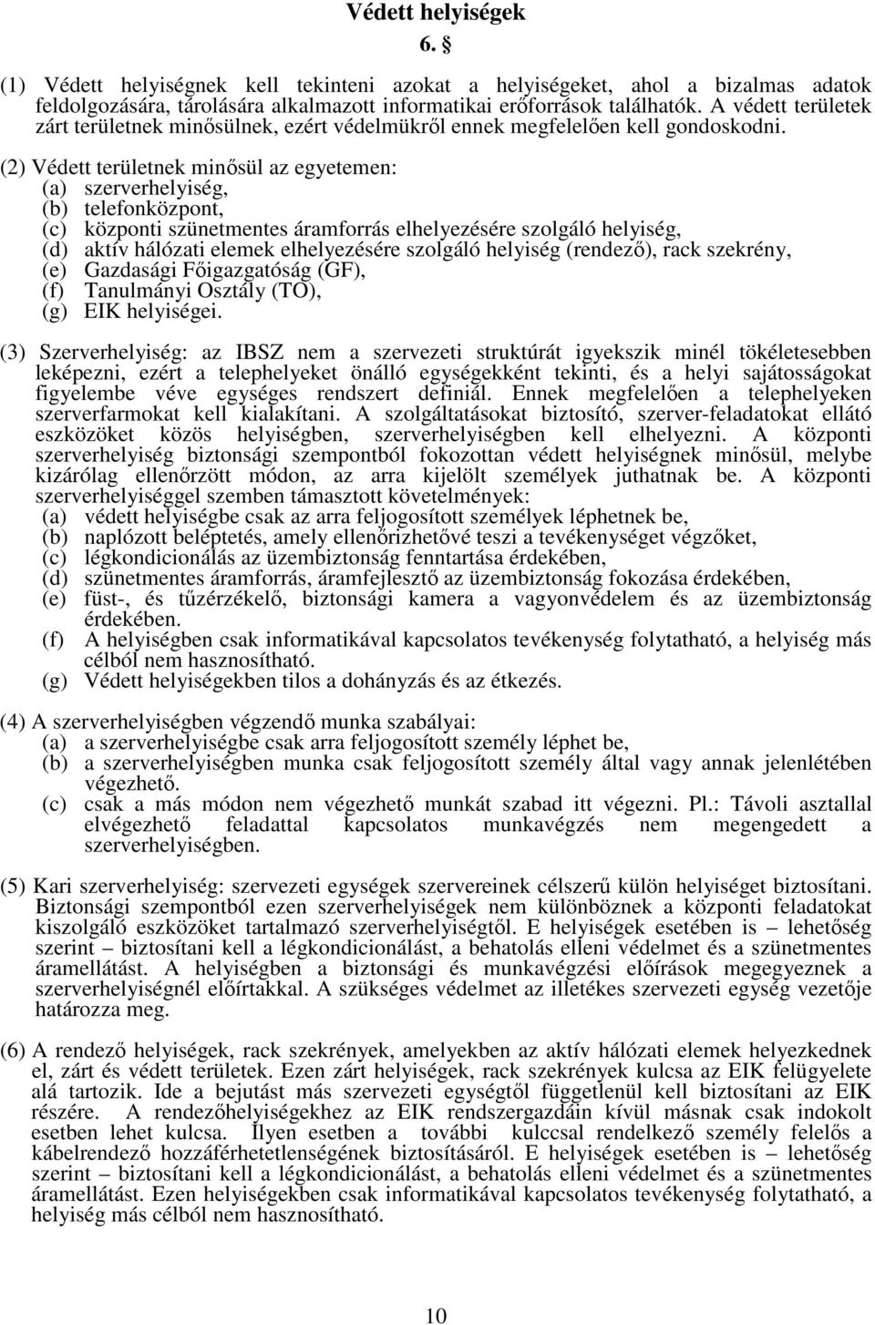 (2) Védett területnek minsül az egyetemen: (a) szerverhelyiség, (b) telefonközpont, (c) központi szünetmentes áramforrás elhelyezésére szolgáló helyiség, (d) aktív hálózati elemek elhelyezésére