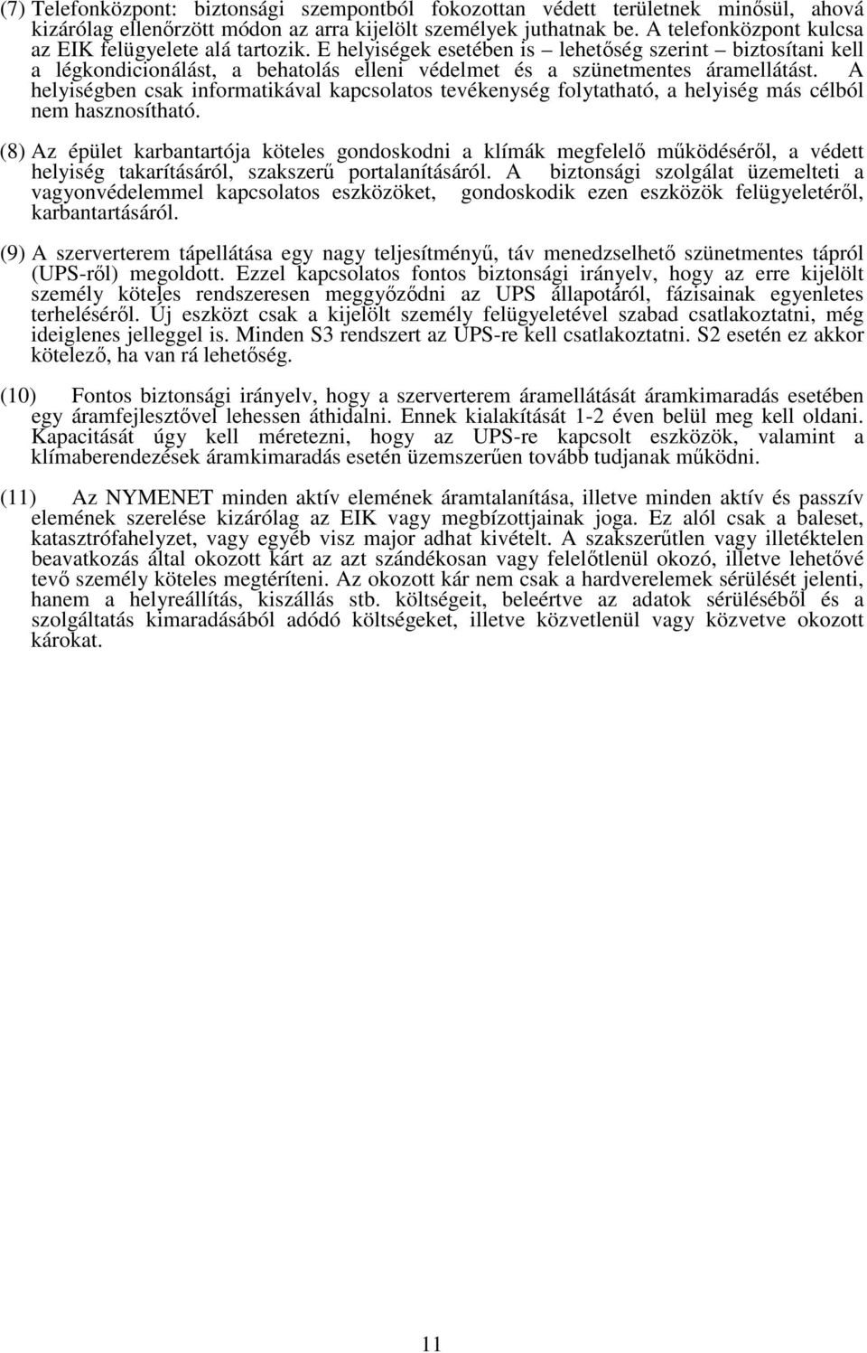A helyiségben csak informatikával kapcsolatos tevékenység folytatható, a helyiség más célból nem hasznosítható.