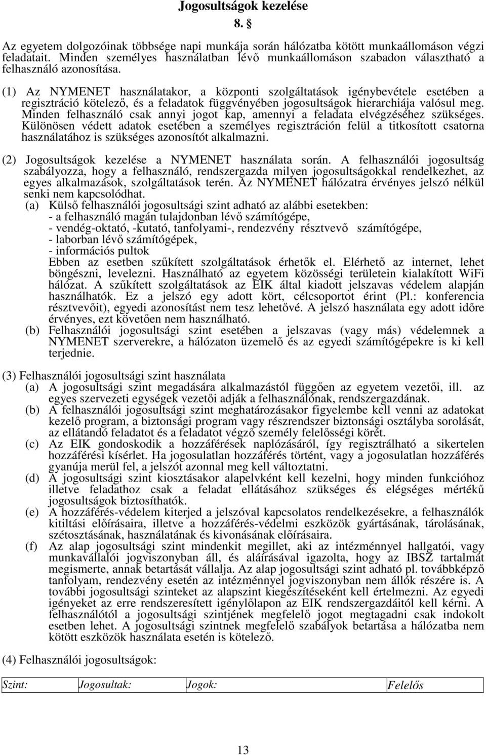 (1) Az NYMENET használatakor, a központi szolgáltatások igénybevétele esetében a regisztráció kötelez, és a feladatok függvényében jogosultságok hierarchiája valósul meg.