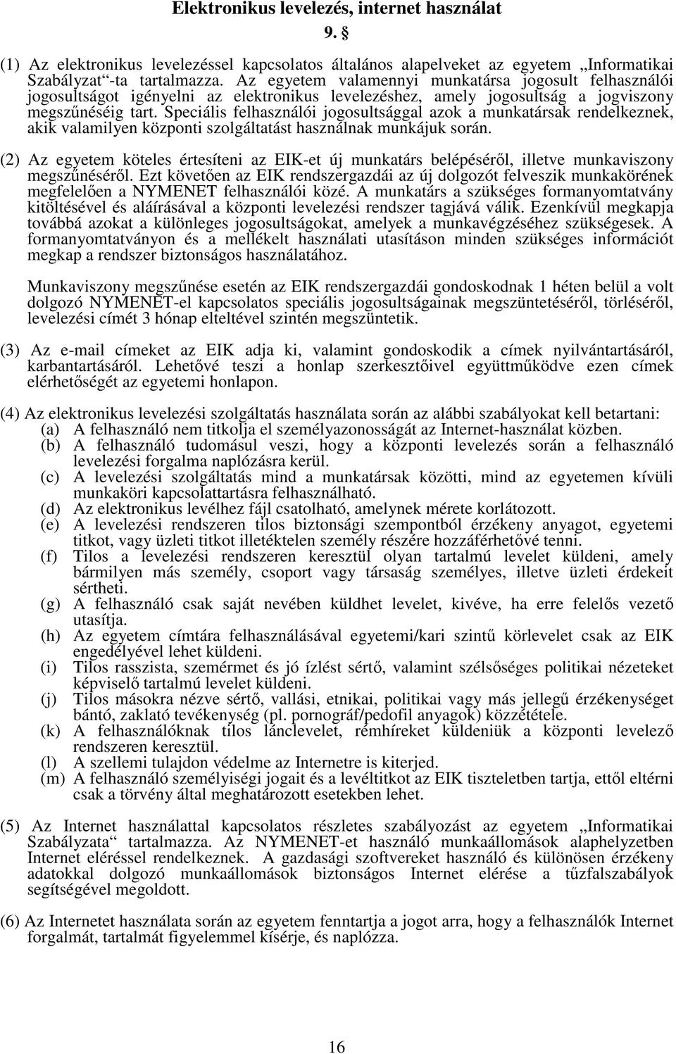 Speciális felhasználói jogosultsággal azok a munkatársak rendelkeznek, akik valamilyen központi szolgáltatást használnak munkájuk során.