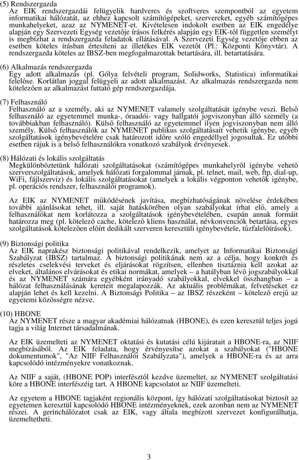 Kivételesen indokolt esetben az EIK engedélye alapján egy Szervezeti Egység vezetje írásos felkérés alapján egy EIK-tl független személyt is megbízhat a rendszergazda feladatok ellátásával.