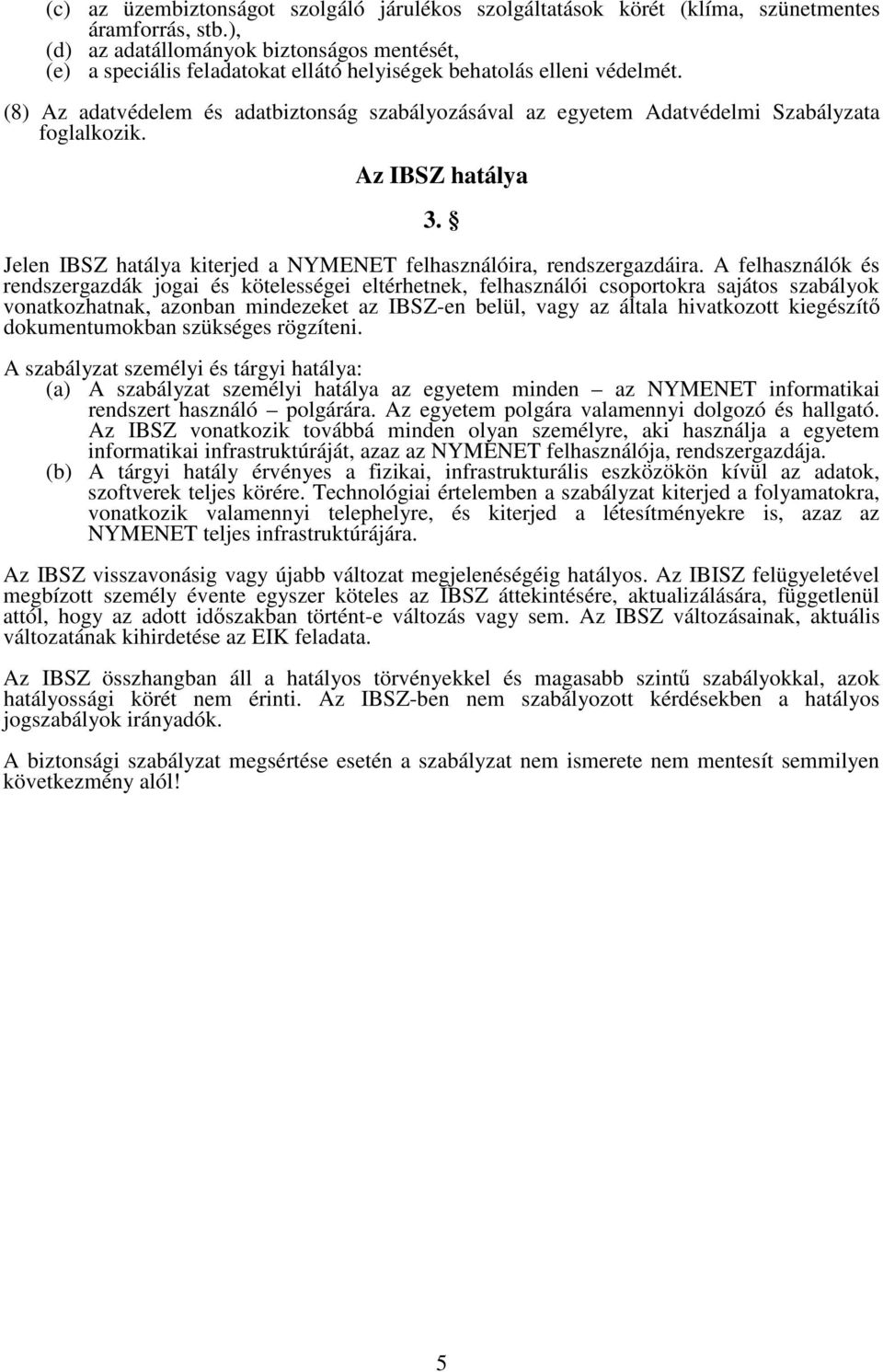 (8) Az adatvédelem és adatbiztonság szabályozásával az egyetem Adatvédelmi Szabályzata foglalkozik. Az IBSZ hatálya 3. Jelen IBSZ hatálya kiterjed a NYMENET felhasználóira, rendszergazdáira.
