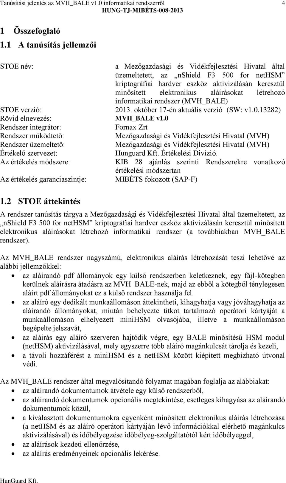 elektronikus aláírásokat létrehozó informatikai rendszer (MVH_BALE) STOE verzió: 2013. október 17-én aktuális verzió (SW: v1.0.13282) Rövid elnevezés: MVH_BALE v1.