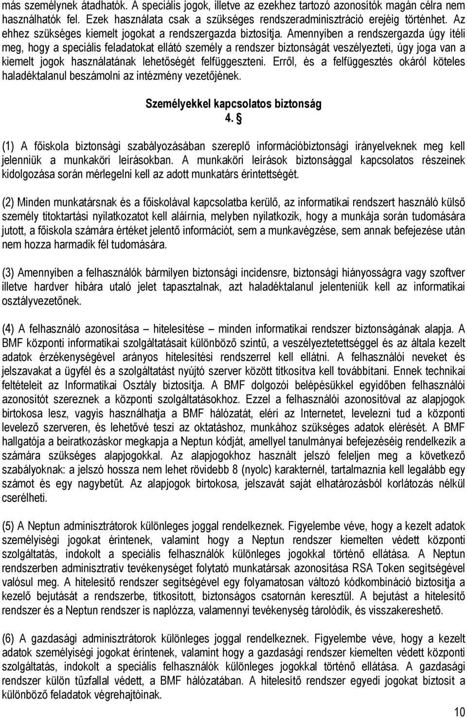 Amennyiben a rendszergazda úgy ítéli meg, hogy a speciális feladatokat ellátó személy a rendszer biztonságát veszélyezteti, úgy joga van a kiemelt jogok használatának lehetőségét felfüggeszteni.