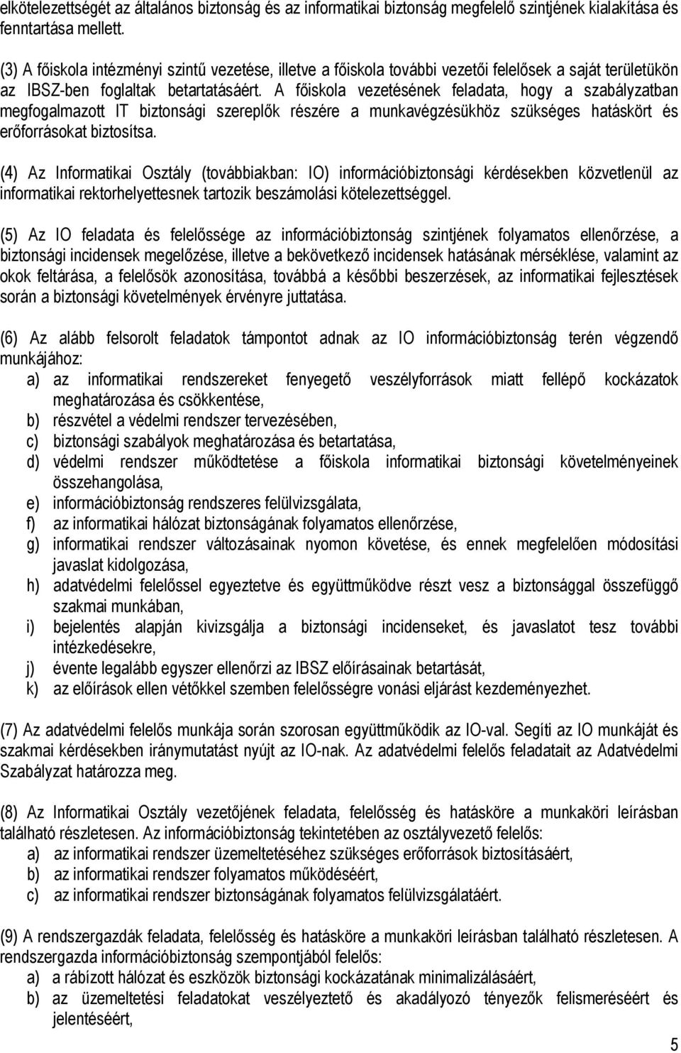 A főiskola vezetésének feladata, hogy a szabályzatban megfogalmazott IT biztonsági szereplők részére a munkavégzésükhöz szükséges hatáskört és erőforrásokat biztosítsa.